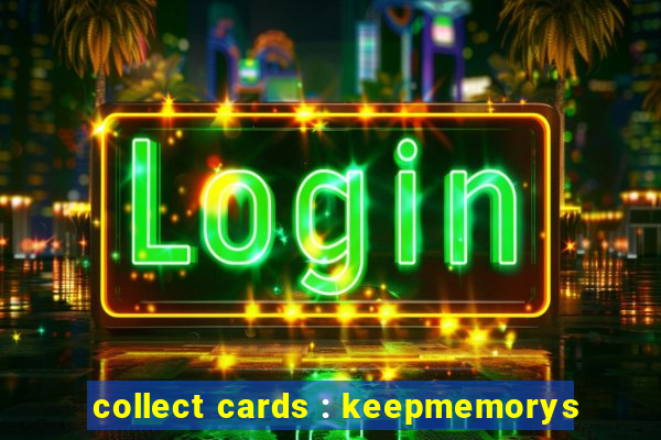 collect cards : keepmemorys